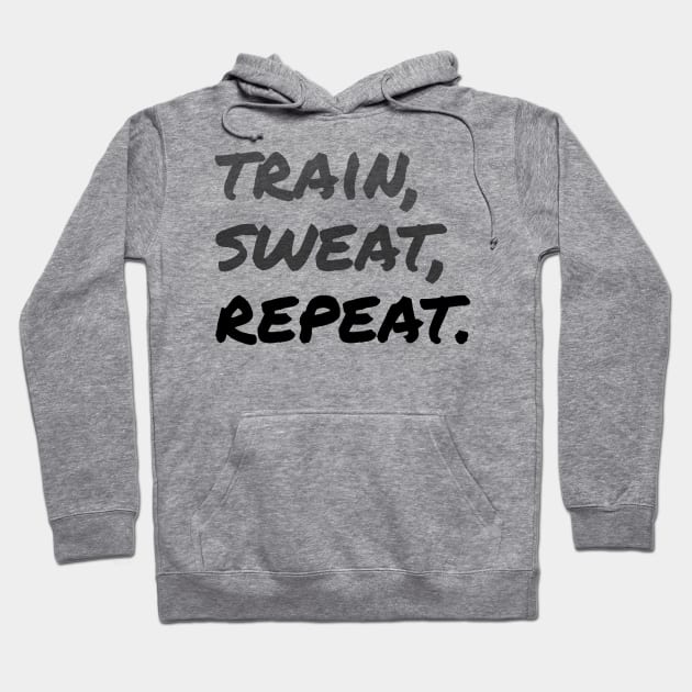 TRAIN, SWEAT, REPEAT. (Handwritten style) | Minimal Text Aesthetic Streetwear Unisex Design for Fitness/Athletes | Shirt, Hoodie, Coffee Mug, Mug, Apparel, Sticker, Gift, Pins, Totes, Magnets, Pillows Hoodie by design by rj.